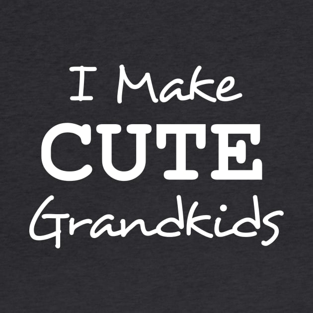 I Make Cute Grandkids by InletGoodsCo